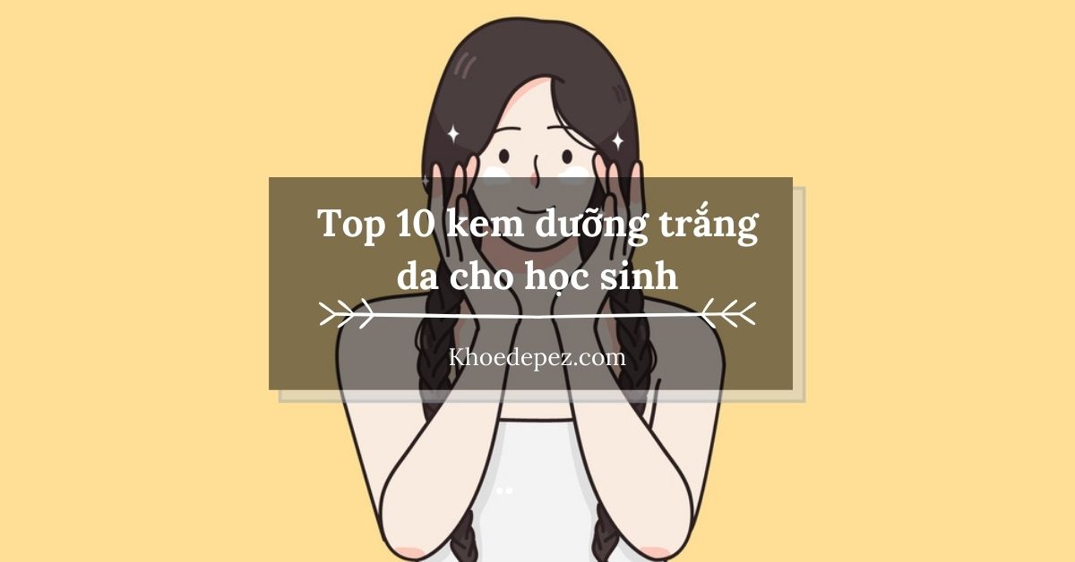 Top kem dưỡng trắng da cho học sinh