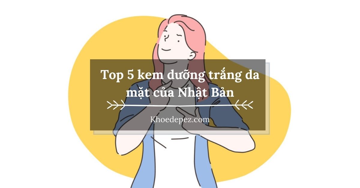 Top kem dưỡng trắng da mặt của Nhật Bản