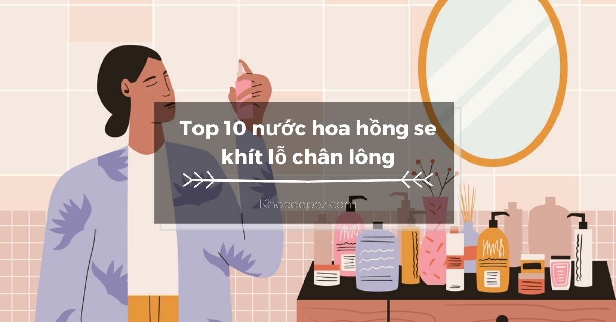 Top nước hoa hồng se khít lỗ chân lông