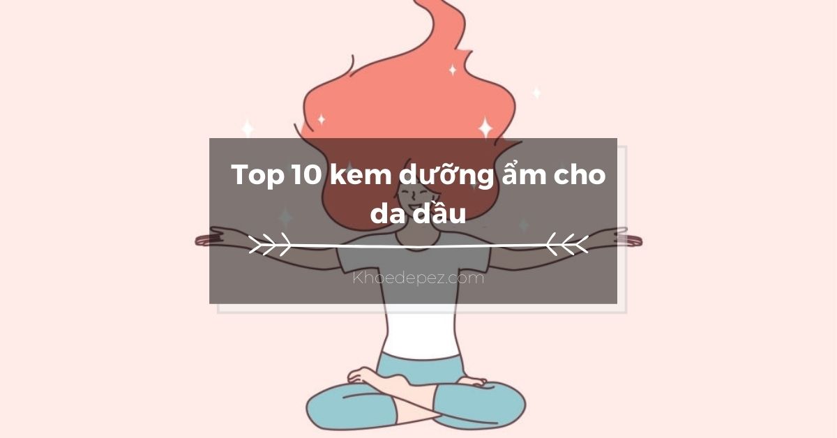 Top kem dưỡng ẩm cho da dầu