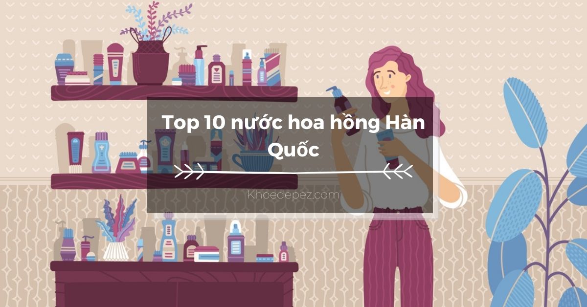 Top nước hoa hồng Hàn Quốc