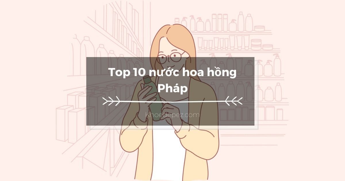 Top nước hoa hồng Pháp