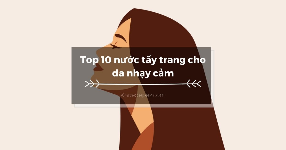 Top nước tẩy trang cho da nhạy cảm