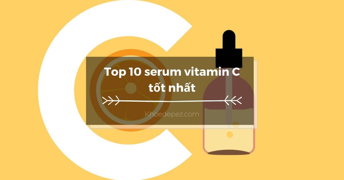 Top serum vitamin C tốt nhất