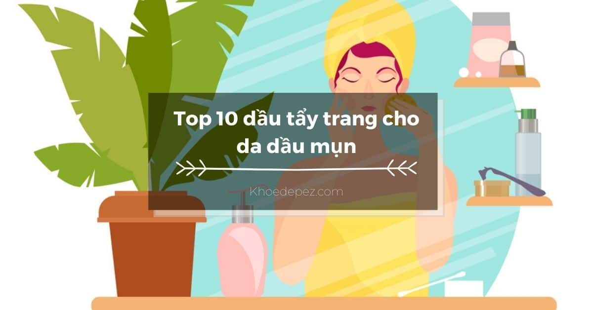 Top dầu tẩy trang cho da dầu mụn