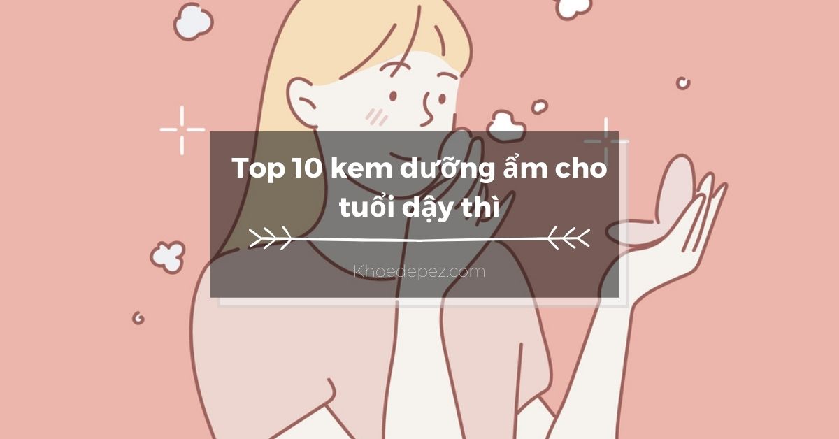 Top kem dưỡng ẩm cho tuổi dậy thì