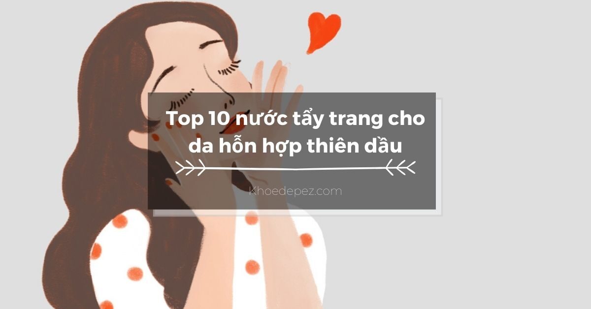 Top nước tẩy trang cho da hỗn hợp thiên dầu